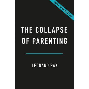 The Collapse of Parenting - by  Leonard Sax (Paperback)