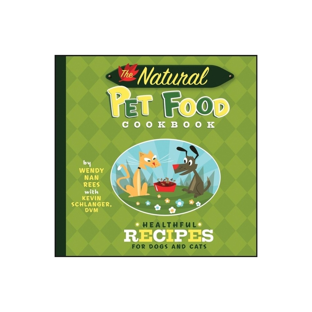 The Natural Pet Food Cookbook - by Wendy Nan Rees & Kevin Schlanger (Paperback)