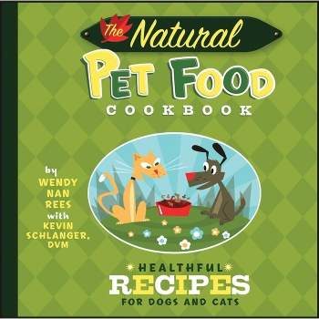 The Natural Pet Food Cookbook - by Wendy Nan Rees & Kevin Schlanger