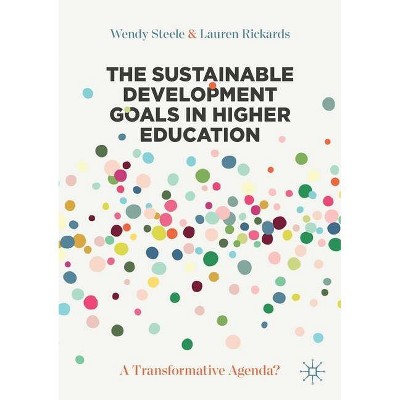 The Sustainable Development Goals in Higher Education - by  Wendy Steele & Lauren Rickards (Paperback)