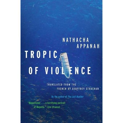 Tropic of Violence - by  Nathacha Appanah (Paperback)