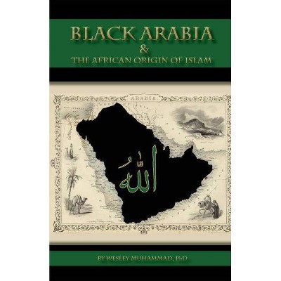 Black Arabia & the African Origin of Islam - 2nd Edition by  Wesley Muhammad (Paperback)