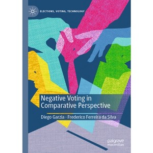 Negative Voting in Comparative Perspective - (Elections, Voting, Technology) by  Diego Garzia & Frederico Ferreira Da Silva (Hardcover) - 1 of 1