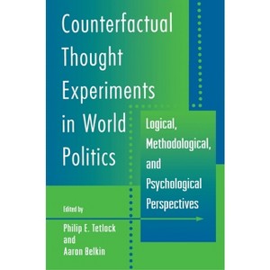Counterfactual Thought Experiments in World Politics - by  Philip E Tetlock & Aaron Belkin (Paperback) - 1 of 1