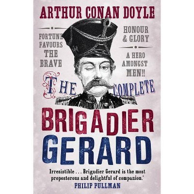 The Complete Brigadier Gerard Stories - by  Arthur Conan Doyle (Paperback)