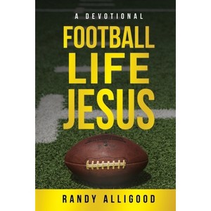 Football, Life, Jesus - by  Randy Alligood (Paperback) - 1 of 1