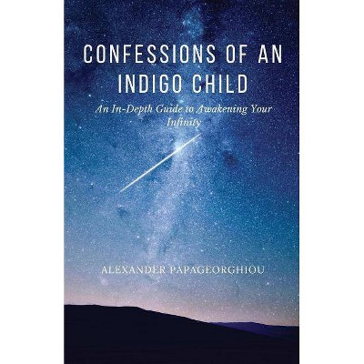 Confessions of An Indigo Child - by  Alexander Papageorghiou (Paperback)