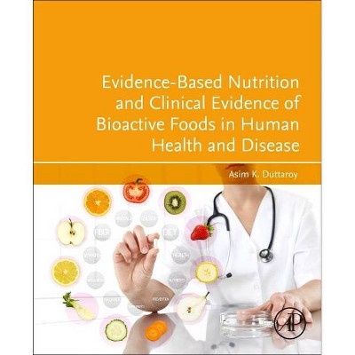 Evidence-Based Nutrition and Clinical Evidence of Bioactive Foods in Human Health and Disease - by  Asim K Duttaroy (Paperback)