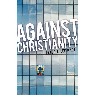 Against Christianity - by  Peter J Leithart (Paperback)