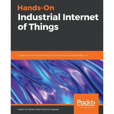 Hands-On Industrial Internet of Things - by  Giacomo Veneri & Antonio Capasso (Paperback)