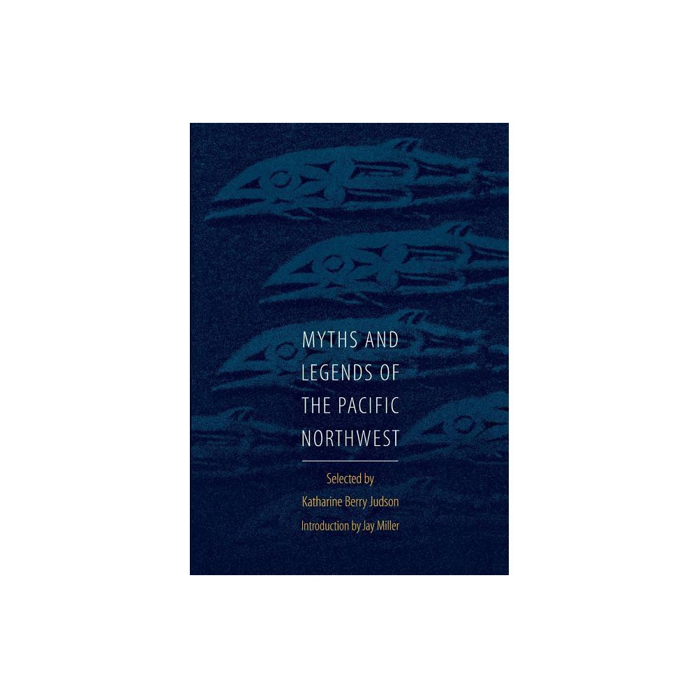 Myths and Legends of the Pacific Northwest, Especially of Washington and Oregon - by Katharine Berry Judson (Paperback)