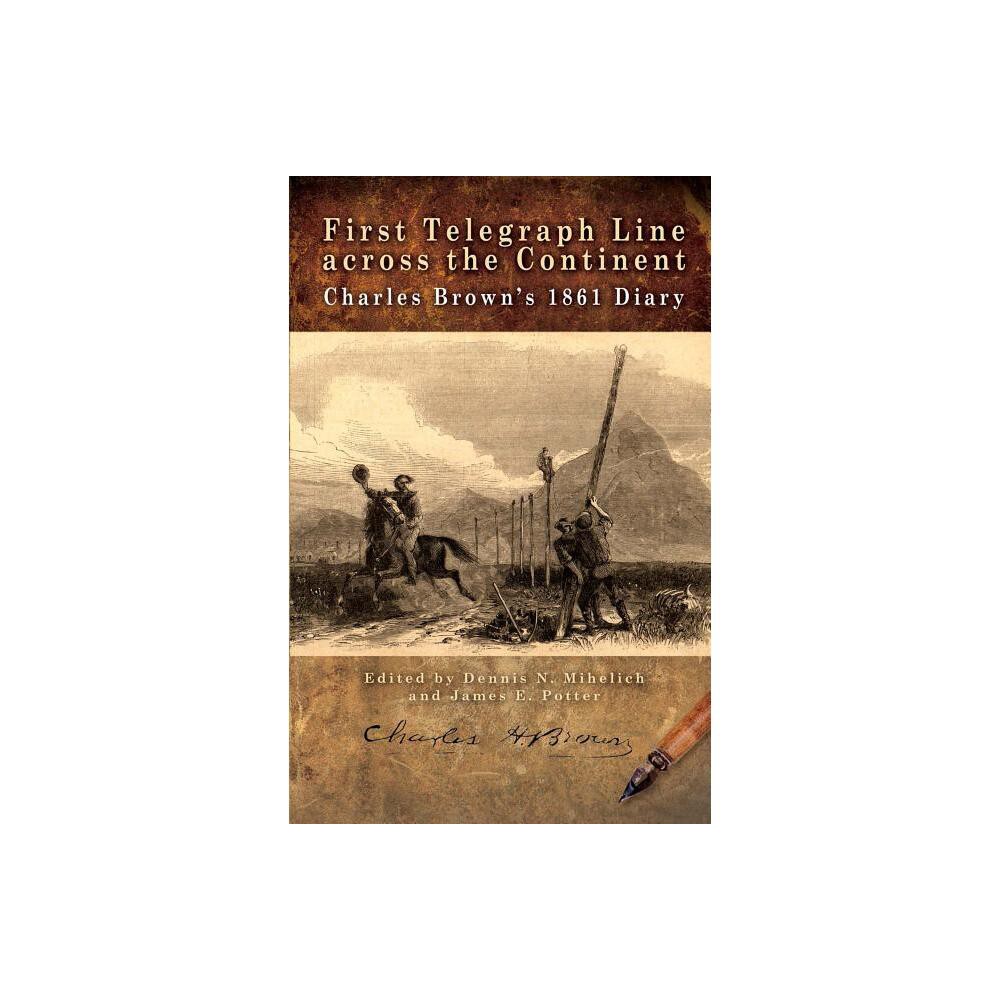 First Telegraph Line Across the Continent - by Dennis N Mihelich & James E Potter (Paperback)