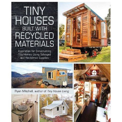 Tiny Houses Built with Recycled Materials - by  Ryan Mitchell (Paperback)