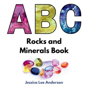 ABC Rocks and Minerals Book - by  Jessica Lee Anderson (Paperback) - 1 of 1