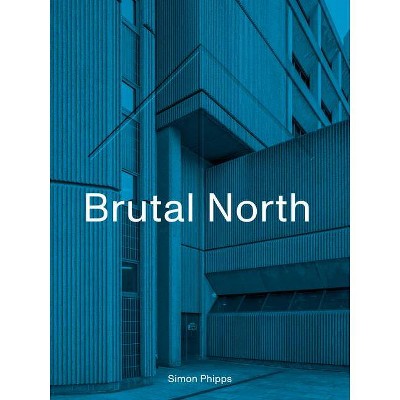 Brutal North - by  Simon Phipps (Hardcover)