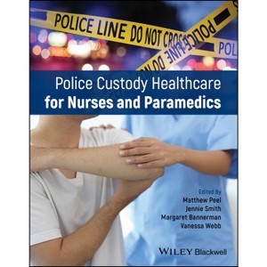 Police Custody Healthcare for Nurses and Paramedics - by  Matthew Peel & Jennie Smith & Vanessa Webb & Margaret Bannerman (Paperback) - 1 of 1