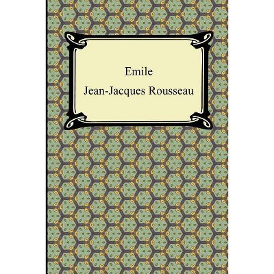 Emile, Or, Concerning Education - by  Jean Jacques Rousseau (Paperback)