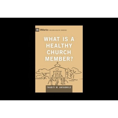 What Is a Healthy Church Member? - (Building Healthy Churches) by  Thabiti M Anyabwile (Hardcover)