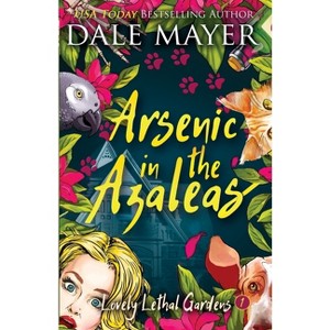 Arsenic in the Azaleas - (Lovely Lethal Gardens) by  Dale Mayer (Paperback) - 1 of 1