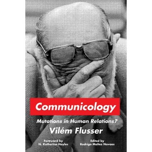 Communicology - (Sensing Media: Aesthetics, Philosophy, and Cultures of Media) by  Vilém Flusser (Paperback) - 1 of 1