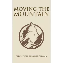 Moving the Mountain - by  Charlotte Perkins Gilman (Hardcover)