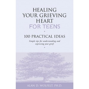 Healing Your Grieving Heart for Teens - by  Alan D Wolfelt (Paperback) - 1 of 1