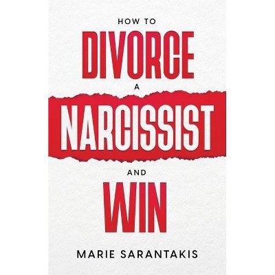 How to Divorce a Narcissist and Win - by  Marie Sarantakis (Paperback)