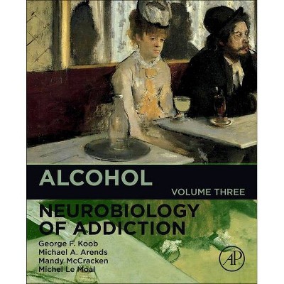 Alcohol, 3 - (Neurobiology of Addiction) by  George F Koob & Michael A Arends & Many McCracken & Michel Le Moal (Paperback)