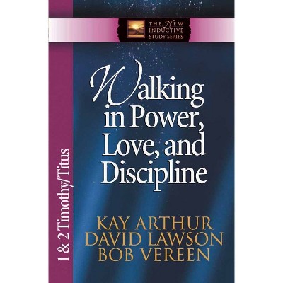 Walking in Power, Love, and Discipline - (New Inductive Study) by  Kay Arthur & David Lawson & Bob Vereen (Paperback)