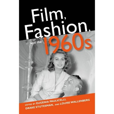 Film, Fashion, and the 1960s - by  Eugenia Paulicelli & Drake Stutesman & Louise Wallenberg (Paperback)