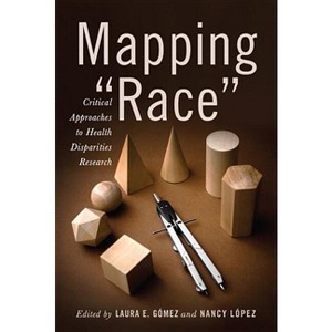 Mapping "Race" - (Critical Issues in Health and Medicine) by  Laura E Gómez (Paperback) - 1 of 1