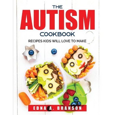 The Autism Cookbook - by  Edna a Branson (Paperback)