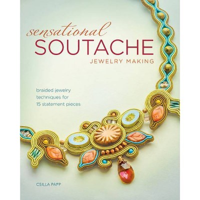 Sensational Soutache Jewelry Making - by  Csilla Papp (Paperback)