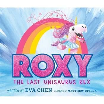 Roxy the Last Unisaurus Rex - by  Eva Chen (Hardcover)