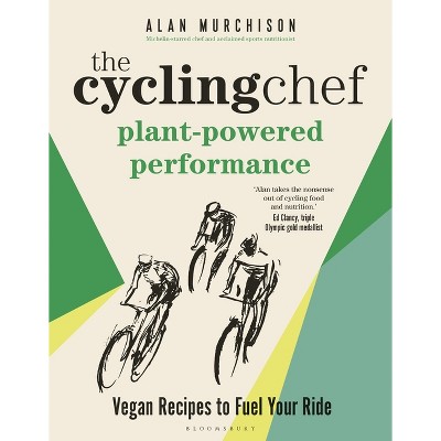The Cycling Chef: Plant-Powered Performance - by  Alan Murchison (Hardcover)