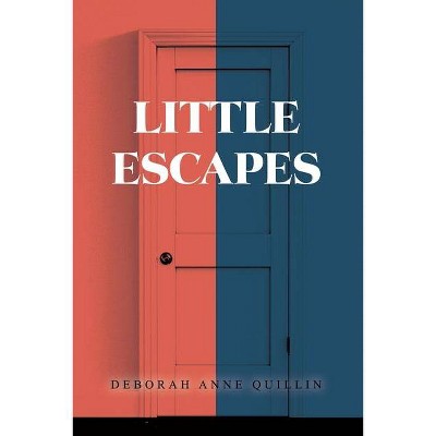 Little Escapes - by  Deborah Anne Quillin (Paperback)