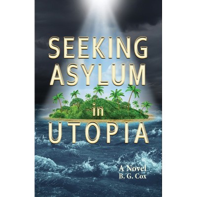 Seeking Asylum in Utopia - by  B G Cox (Paperback)