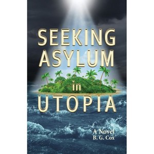 Seeking Asylum in Utopia - by  B G Cox (Paperback) - 1 of 1