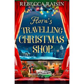 Flora's Travelling Christmas Shop - by  Rebecca Raisin (Paperback)