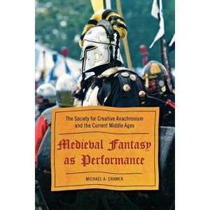 Medieval Fantasy as Performance - by  Michael a Cramer (Paperback) - 1 of 1