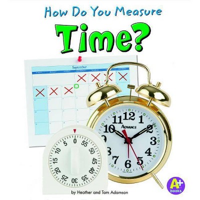 How Do You Measure Time? - (A+ Books: Measure It!) by  Heather Adamson & Thomas K Adamson (Paperback)