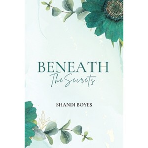 Beneath the Secrets - by  Shandi Boyes (Paperback) - 1 of 1