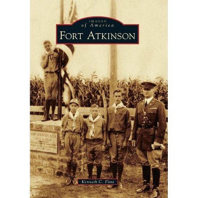 Fort Atkinson - (Images of America (Arcadia Publishing)) by  Kenneth C Flint (Paperback)