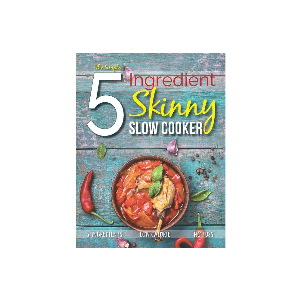 The Simple 5 Ingredient Skinny Slow Cooker - by Cooknation (Paperback)