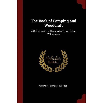 The Book of Camping and Woodcraft - by  Horace Kephart (Paperback)