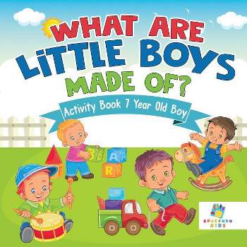 What are Little Boys Made Of? Activity Book 7 Year Old Boy - by  Educando Kids (Paperback)