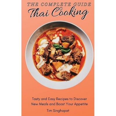 The Complete Guide to Thai Cooking - by  Tim Singhapat (Hardcover)