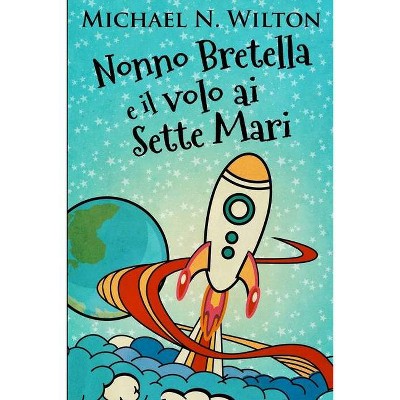 Nonno Bretella e il volo ai Sette Mari - by  Michael N Wilton (Paperback)