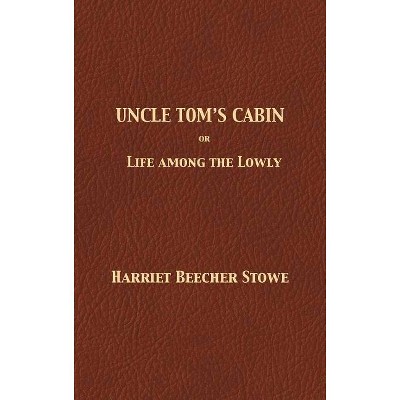 Uncle Tom's Cabin - by  Harriet Beecher Stowe (Hardcover)