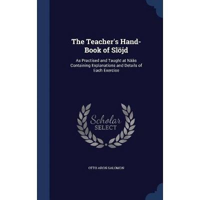 The Teacher's Hand-Book of Slöjd - by  Otto Aron Salomon (Hardcover)